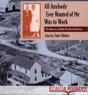 All Anybody Ever Wanted of Me Was to Work: The Memoirs of Edith Bradley Rendleman