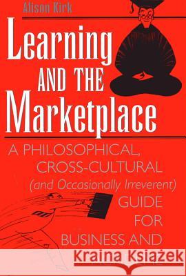Learning and the Marketplace: A Philosophical, Cross-Cultural (and Occasionally Irreverent) Guide for the Business and Academe