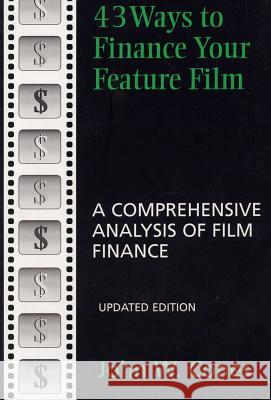 43 Ways to Finance Your Feature Film, Updated Edition: A Comprehensive Analysis of Film Finance