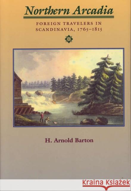 Northern Arcadia: Foreign Travelers in Scandinavia, 1765 - 1815