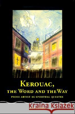 Kerouac, the Word and the Way: Prose Artist as Spiritual Quester