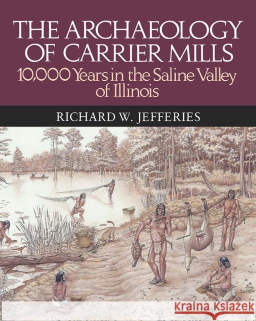 The Archaeology of Carrier Mills: 10,000 Years in the Saline Valley of Illinois