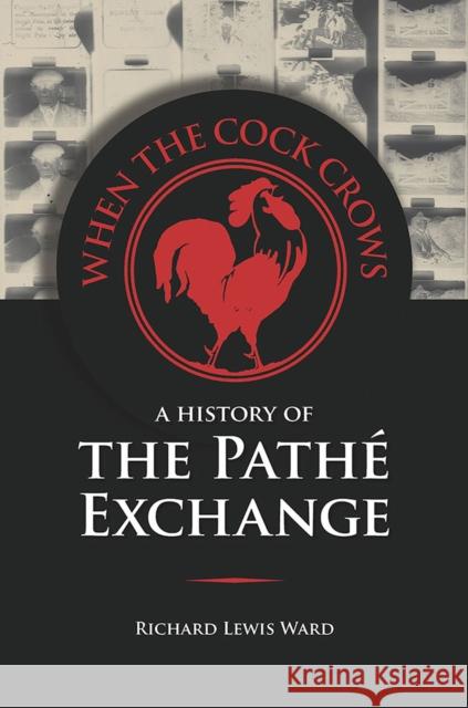 When the Cock Crows: A History of the Pathé Exchange