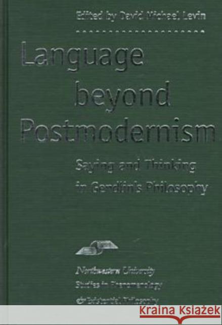 Language Beyond Postmodernism: Saying and Thinking in Gendlin Philosophy