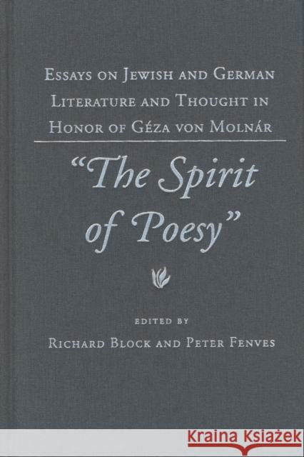 The Spirit of Poesy: Essays on Jewish and German Literature and Thought in Honor of Geza Von Molnar