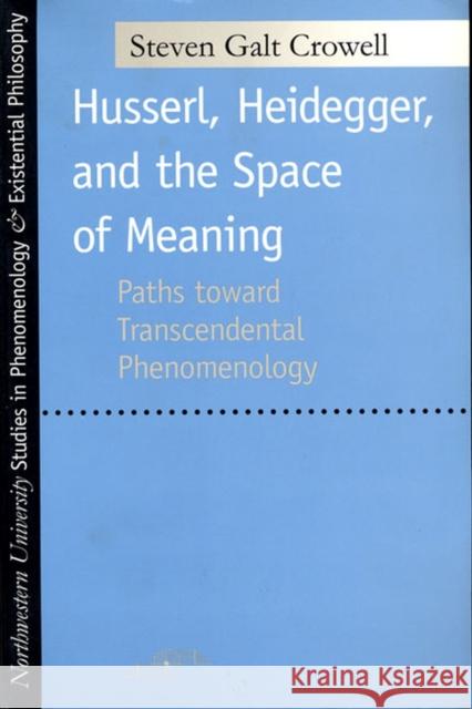 Husserl, Heidegger, and the Space of Meaning: Paths Toward Trancendental Phenomenology
