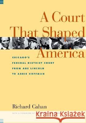 The Court That Shaped America: Chicago's Federal Court from Abe Lincoln to Abbie Hoffman