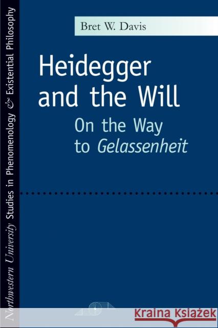 Heidegger and the Will: On the Way to Gelassenheit