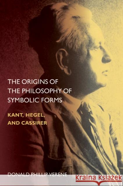 The Origins of the Philosophy of Symbolic Forms: Kant, Hegel, and Cassirer