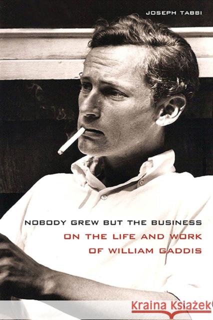 Nobody Grew But the Business: On the Life and Work of William Gaddis