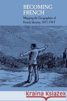 Becoming French: Mapping the Geographies of French Identity, 1871-1914