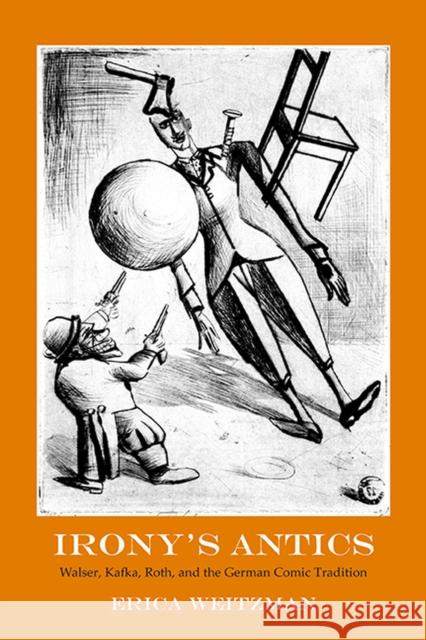 Irony's Antics: Walser, Kafka, Roth, and the German Comic Tradition