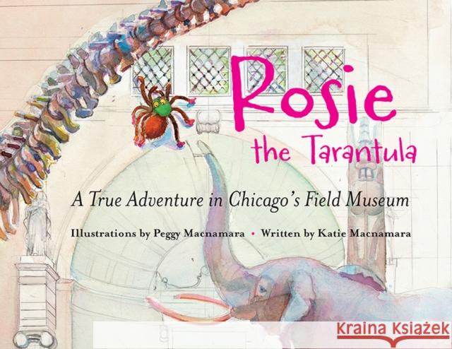 Rosie the Tarantula: A True Adventure in Chicago's Field Museum
