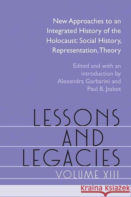 Lessons and Legacies XIII: New Approaches to an Integrated History of the Holocaust: Social History, Representation, Theory