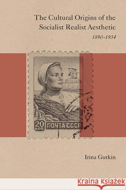 The Cultural Origins of the Socialist Realist Aesthetic: 1890-1934