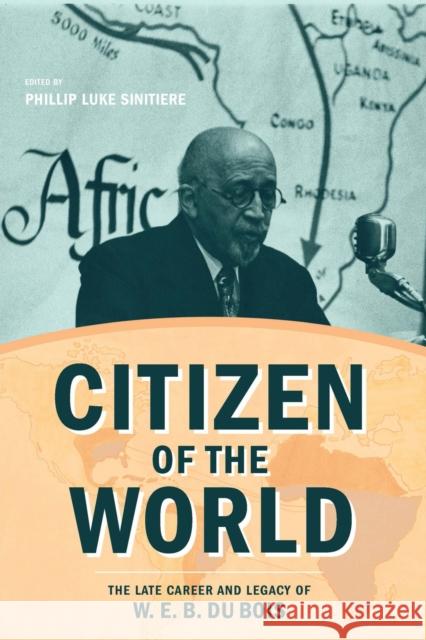 Citizen of the World: The Late Career and Legacy of W. E. B. Du Bois