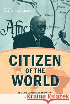 Citizen of the World: The Late Career and Legacy of W. E. B. Du Bois