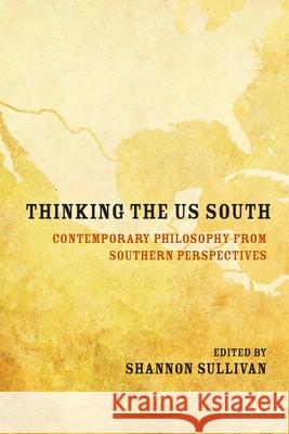 Thinking the Us South: Contemporary Philosophy from Southern Perspectives