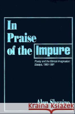 In Praise of the Impure: Poetry and the Ethical Imagination: Essays, 1980-1991