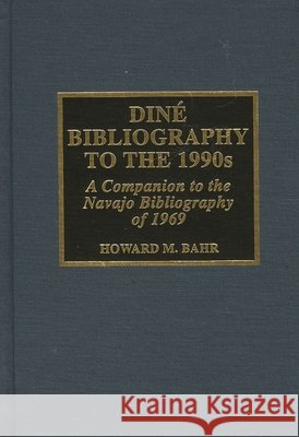 Dine Bibliography to the 1990s: A Companion to the Navajo Bibliography of 1969