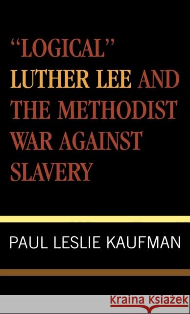 'Logical' Luther Lee and the Methodist War Against Slavery