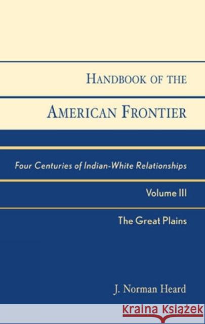 Handbook of the American Frontier, The Great Plains: Four Centuries of Indian-White Relationships, Volume III