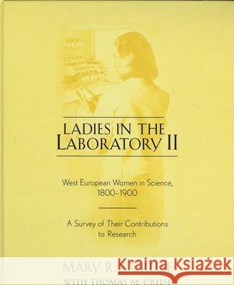 Ladies in the Laboratory II: West European Women in Science, 1800-1900: A Survey of Their Contributions to Research