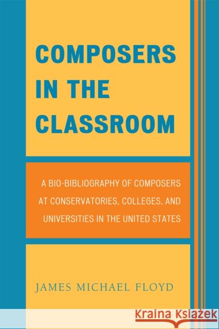 Composers in the Classroom: A Bio-Bibliography of Composers at Conservatories, Colleges, and Universities in the United States