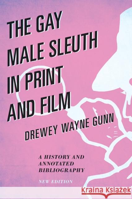 The Gay Male Sleuth in Print and Film: A History and Annotated Bibliography, New Edition