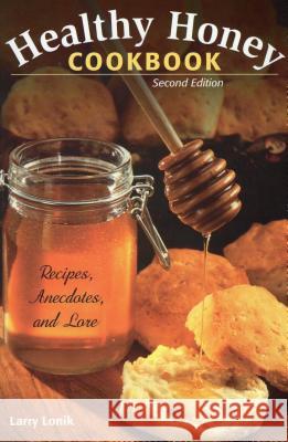 Healthy Honey Cookbook: Recipes, Anecdotes, and Lore, Second Edition