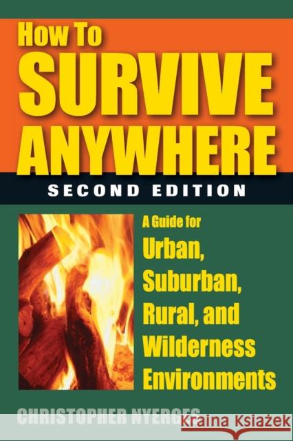 How to Survive Anywhere: A Guide for Urban, Suburban, Rural, and Wilderness Environments, Second Edition