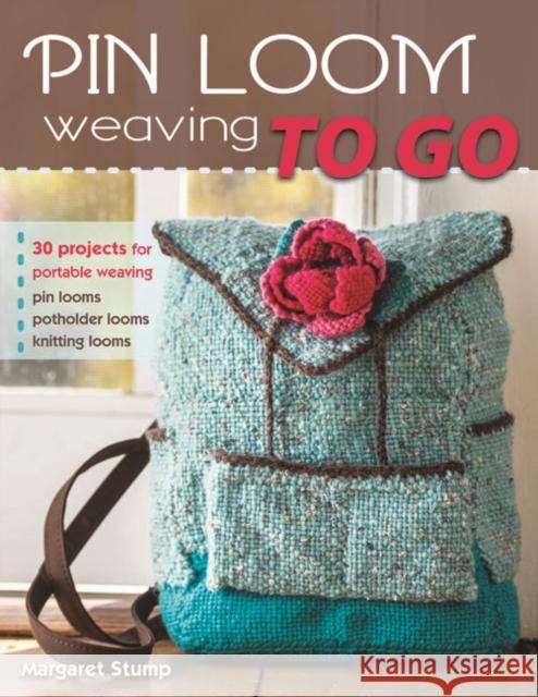 Pin Loom Weaving to Go: 30 Projects for Portable Weaving