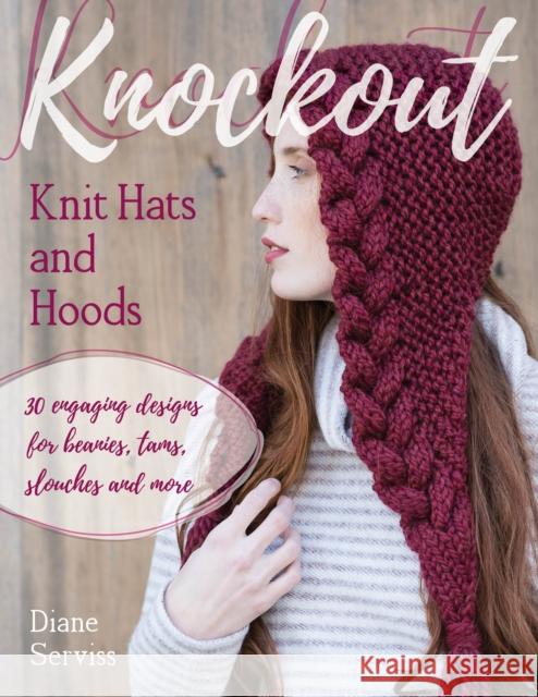 Knockout Knit Hats and Hoods: 30 Engaging Designs for Beanies, Tams, Slouches, and More