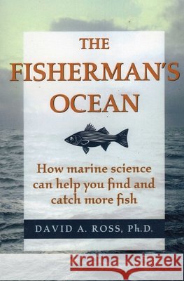 The Fisherman's Ocean: How Marine Science Can Help You Find and Catch More Fish