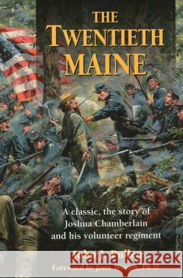 The Twentieth Maine: A Classic, the Story of Joshua Chamberlain and His Volunteer Regiment