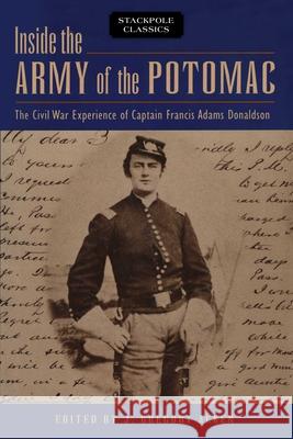 Inside the Army of the Potomac: The Civil War Experience of Captain Francis Adams Donaldson