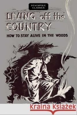 Living Off the Country: How to Stay Alive in the Woods