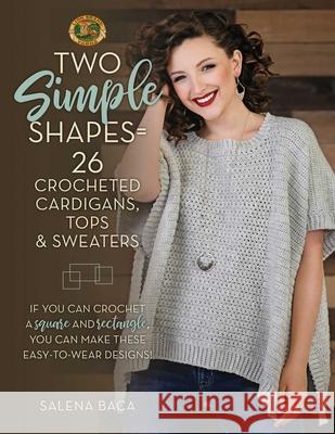 Two Simple Shapes = 26 Crocheted Cardigans, Tops & Sweaters: If you can crochet a square and rectangle, you can make these easy-to-wear designs!
