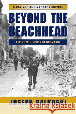 Beyond the Beachhead: The 29th Infantry Division in Normandy, 75th Anniversary Edition