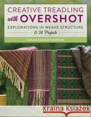 Creative Treadling with Overshot: Explorations in Weave Structure & 36 Projects