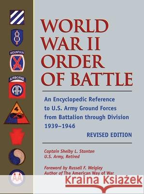 World War II Order of Battle: An Encyclopedic Reference to U.S. Army Ground Forces from Battalion Through Division 1939-1946