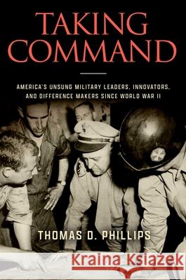 Taking Command: America's Unsung Military Leaders, Innovators, and Difference Makers Since World War II