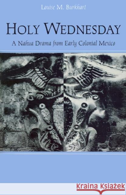 Holy Wednesday: A Nahua Drama from Early Colonial Mexico