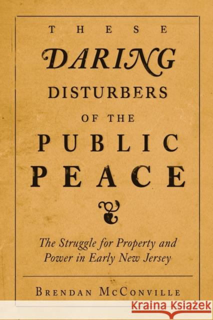 These Daring Disturbers of the Public Peace: The Struggle for Property and Power in Early New Jersey