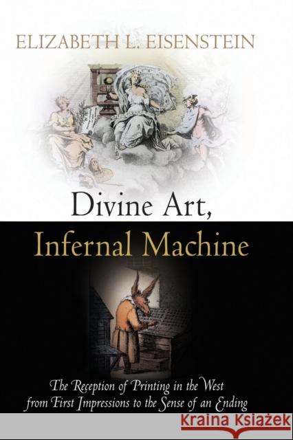 Divine Art, Infernal Machine: The Reception of Printing in the West from First Impressions to the Sense of an Ending