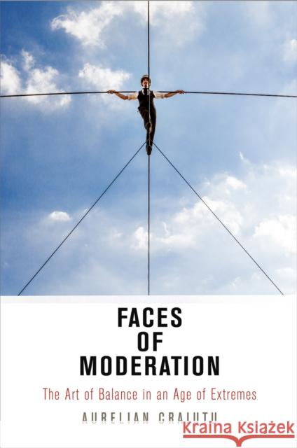 Faces of Moderation: The Art of Balance in an Age of Extremes