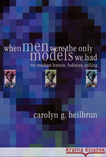 When Men Were the Only Models We Had: My Teachers Fadiman, Barzun, Trilling