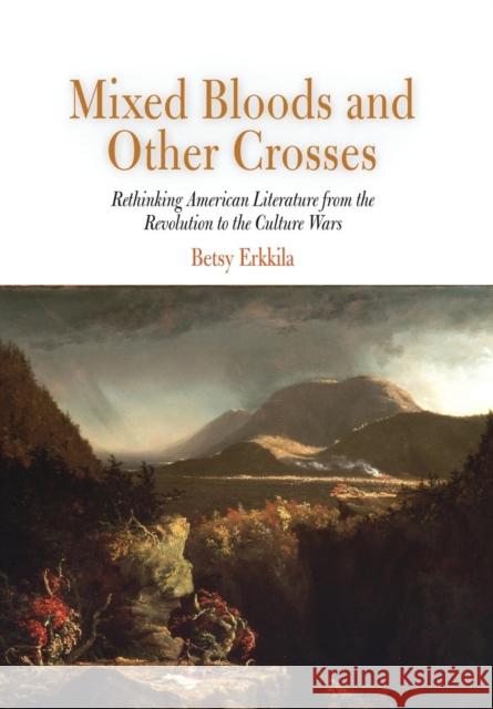 Mixed Bloods and Other Crosses: Rethinking American Literature from the Revolution to the Culture Wars