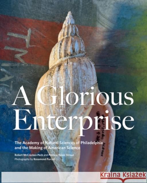 A Glorious Enterprise: The Academy of Natural Sciences of Philadelphia and the Making of American Science