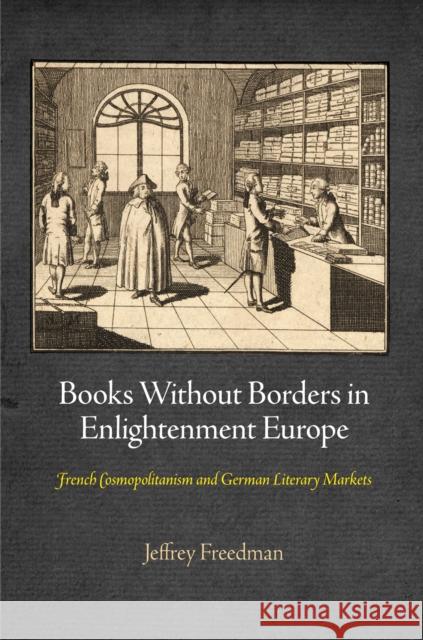 Books Without Borders in Enlightenment Europe: French Cosmopolitanism and German Literary Markets